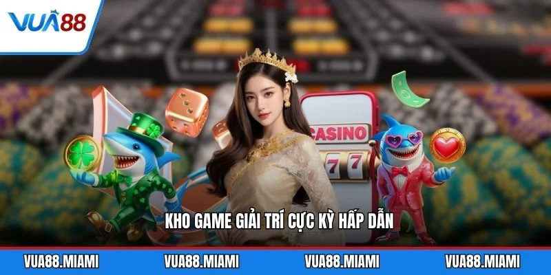 Kho game giải trí cực kỳ hấp dẫn