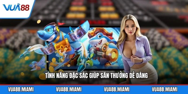 Bắn cá 6 Tính năng đặc sắc giúp săn thưởng dễ dàng