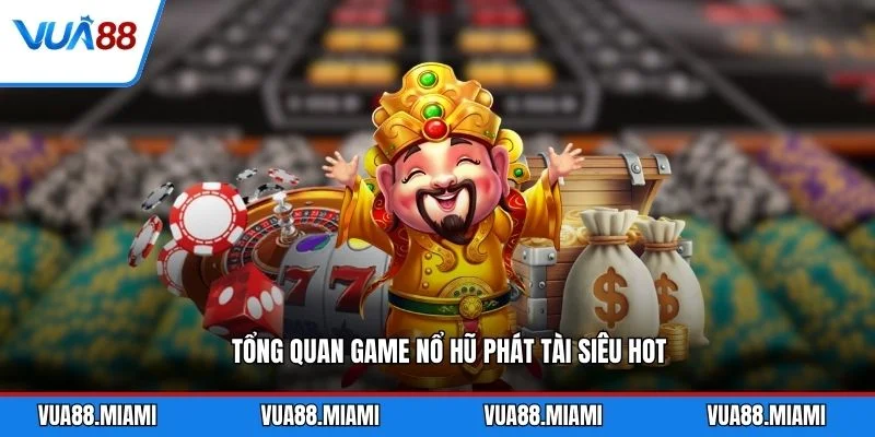 Tổng quan game nổ hũ Phát Tài siêu hot